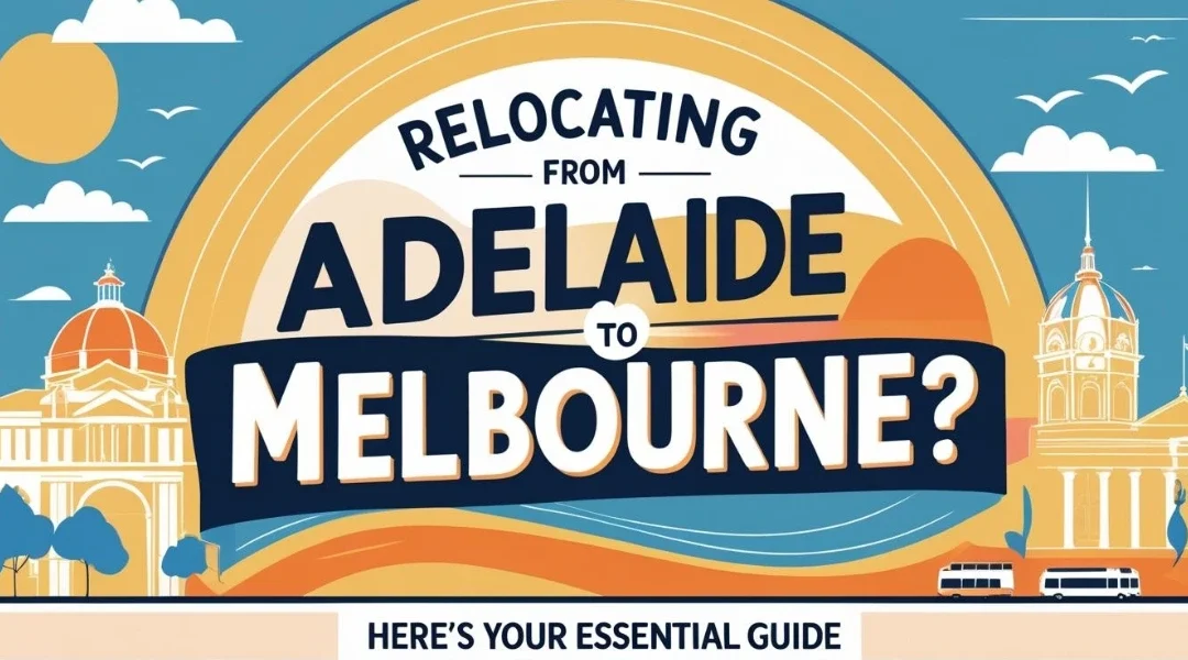 Relocating from Adelaide to Melbourne? Here’s Your Essential Guide